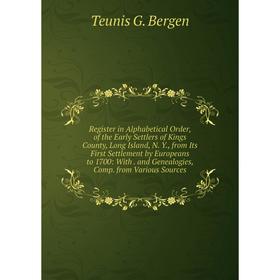 

Книга Register in Alphabetical Order, of the Early Settlers of Kings County, Long Island, N. Y., from Its First Settlement by Europeans to 1700: With.