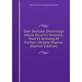 

Книга Den Skotske Dronnings Maria Stuart's Historie, Med Et Anhang Af Forhen Utrykte Papirer (Danish Edition)