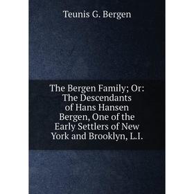 

Книга The Bergen Family; Or: The Descendants of Hans Hansen Bergen, One of the Early Settlers of New York and Brooklyn