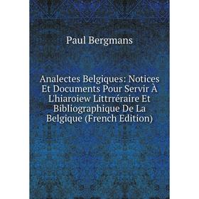 

Книга Analectes Belgiques: Notices Et Documents Pour Servir À L'hiaroiew Littrréraire Et Bibliographique De La Belgique