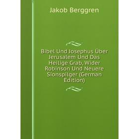 

Книга Bibel Und Josephus Über Jerusalem Und Das Heilige Grab, Wider Robinson Und Neuere Sionspilger