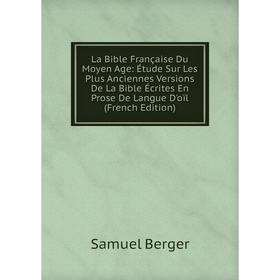 

Книга La Bible Française Du Moyen Age: Étude Sur Les Plus Anciennes Versions De La Bible Écrites En Prose De Langue D'oïl