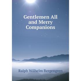 

Книга Gentlemen All and Merry Companions