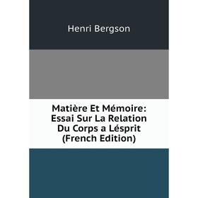 

Книга Matière Et Mémoire: Essai Sur La Relation Du Corps a Lésprit