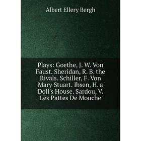 

Книга Plays: Goethe, J. W. Von Faust. Sheridan, R. B. the Rivals. Schiller, F. Von Mary Stuart. Ibsen, H. a Doll's House