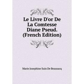 

Книга Le Livre D'or De La Comtesse Diane Pseud