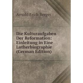 

Книга Die Kulturaufgaben Der Reformation: Einleitung in Eine Lutherbiographie (German Edition)