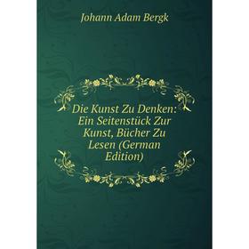 

Книга Die Kunst Zu Denken: Ein Seitenstück Zur Kunst, Bücher Zu Lesen (German Edition)