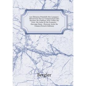

Книга Les Élémens Primitifs Des Langues: Découverts Par La Comparaison Des Racines De L'hébreu Avec Celles Du Grec, Du Latin Et Du François: Ouvrage D