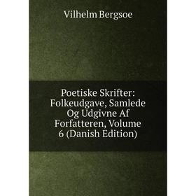 

Книга Poetiske Skrifter: Folkeudgave, Samlede Og Udgivne Af Forfatteren, Volume 6 (Danish Edition)