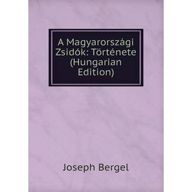 

Книга A Magyarországi Zsidók: Története (Hungarian Edition)