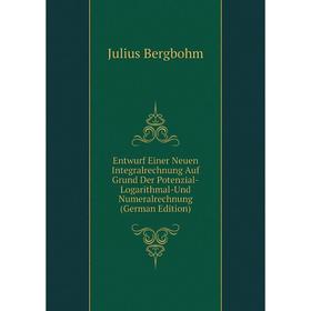 

Книга Entwurf Einer Neuen Integralrechnung Auf Grund Der Potenzial-Logarithmal-Und Numeralrechnung