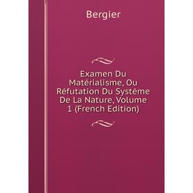 

Книга Examen Du Matérialisme, Ou Réfutation Du Systéme De La Nature, Volume 1 (French Edition)