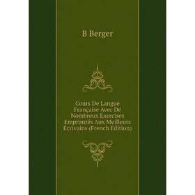 

Книга Cours De Langue Française Avec De Nombreux Exercises Empruntés Aux Meilleurs Écrivains (French Edition)
