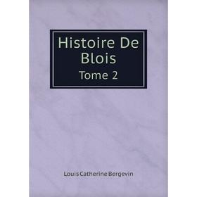 

Книга Histoire De BloisTome 2