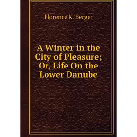 

Книга A Winter in the City of Pleasure; Or, Life On the Lower Danube