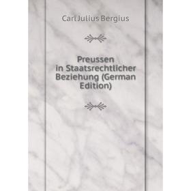 

Книга Preussen in Staatsrechtlicher Beziehung (German Edition)