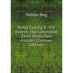 

Книга König Ludwig Ii. Von Bayern: Das Lebensbild Eines Deutschen Fürsten