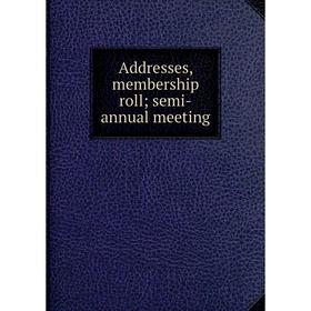 

Книга Addresses, membership roll; semi-annual meeting