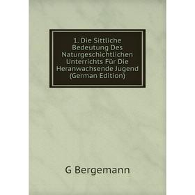 

Книга 1. Die Sittliche Bedeutung Des Naturgeschichtlichen Unterrichts Für Die Heranwachsende Jugend