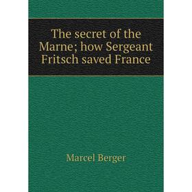 

Книга The secret of the Marne; how Sergeant Fritsch saved France
