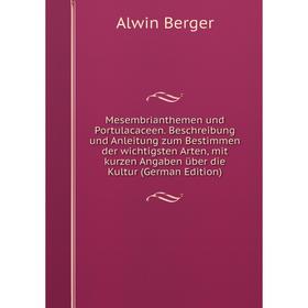 

Книга Mesembrianthemen und Portulacaceen Beschreibung und Anleitung zum Bestimmen der wichtigsten Arten, mit kurzen Angaben über die Kultur