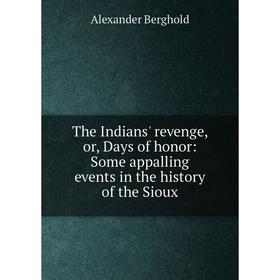 

Книга The Indians' revenge, or, Days of honor: Some appalling events in the history of the Sioux