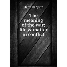 

Книга The meaning of the war; life & matter in conflict