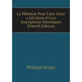 

Книга La Phénicie Pour Faire Suite a L'écriture Et Les Inscriptions Sémitiques