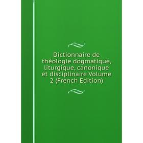 

Книга Dictionnaire de théologie dogmatique, liturgique, canonique et disciplinaire Volume 2 (French Edition)
