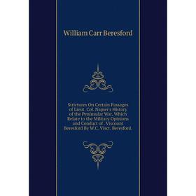 

Книга Strictures On Certain Passages of Lieut. Col. Napier's History of the Peninsular War, Which Relate to the Military Opinions and Conduct of. Visc