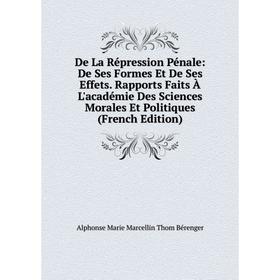 

Книга De La Répression Pénale: De Ses Formes Et De Ses Effets. Rapports Faits À L'académie Des Sciences Morales Et Politiques
