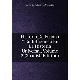 

Книга Historia De España Y Su Influencia En La Historia Universal, Volume 2 (Spanish Edition)
