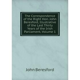 

Книга The Correspondence of the Right Hon. John Beresford, Illustrative of the Last Thirty Years of the Irish Parliament