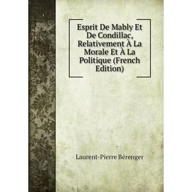 

Книга Esprit De Mably Et De Condillac, Relativement À La Morale Et À La Politique (French Edition)