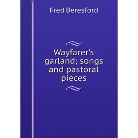 

Книга Wayfarer's garland; songs and pastoral pieces