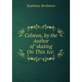 

Книга Colston, by the Author of 'skating On Thin Ice'.