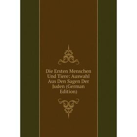 

Книга Die Ersten Menschen Und Tiere: Auswahl Aus Den Sagen Der Juden (German Edition)