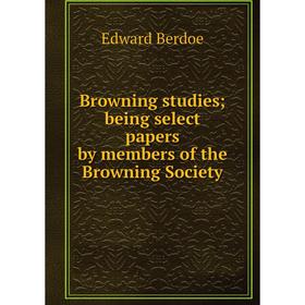 

Книга Browning studies; being select papers by members of the Browning Society