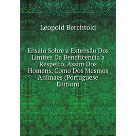 

Книга Ensaio Sobre a Extensão Dos Limites Da Beneficencia a Respeito, Assim Dos Homens, Como Dos Mesmos Animaes