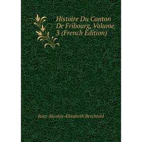 

Книга Histoire Du Canton De Fribourg, Volume 3 (French Edition)
