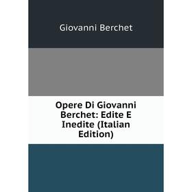 

Книга Opere Di Giovanni Berchet: Edite E Inedite