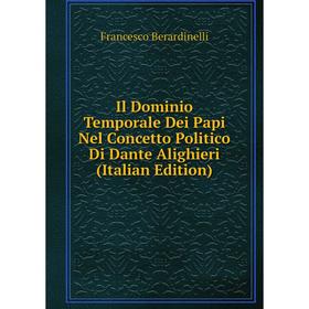 

Книга Il Dominio Temporale Dei Papi Nel Concetto Politico Di Dante Alighieri (Italian Edition)