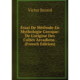 

Книга Essai De Méthode En Mythologie Grecque: De L'origine Des Cultes Arcadiens. (French Edition)