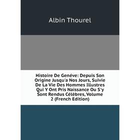 

Книга Histoire De Genéve: Depuis Son Origine Jusqu'a Nos Jours, Suivie De La Vie Des Hommes Illustres Qui Y Ont Pris Naissance Ou S'y Sont Rendus Célè