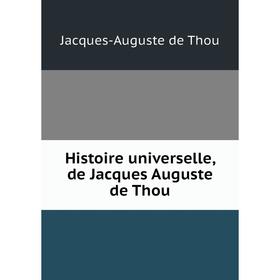 

Книга Histoire universelle, de Jacques Auguste de Thou