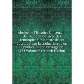 

Книга Abrégé de l'Histoire Universelle de J.A. de Thou: avec des remarques sur le texte de cet auteur, et sur la traduction qu'on a publiée de son ouv