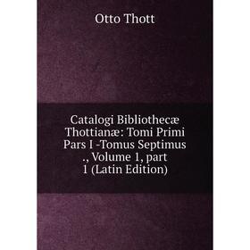 

Книга Catalogi Bibliothecæ Thottianæ: Tomi Primi Pars I -Tomus Septimus., Volume 1, part 1 (Latin Edition)