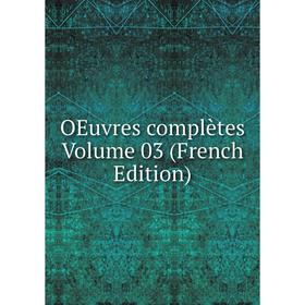 

Книга Oeuvres complètes Volume 03