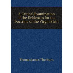 

Книга A Critical Examination of the Evidences for the Doctrine of the Virgin Birth